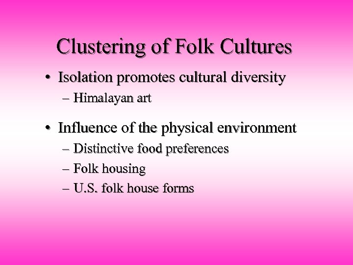 Clustering of Folk Cultures • Isolation promotes cultural diversity – Himalayan art • Influence