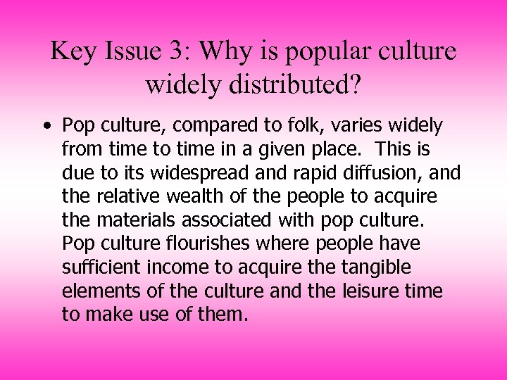 Key Issue 3: Why is popular culture widely distributed? • Pop culture, compared to