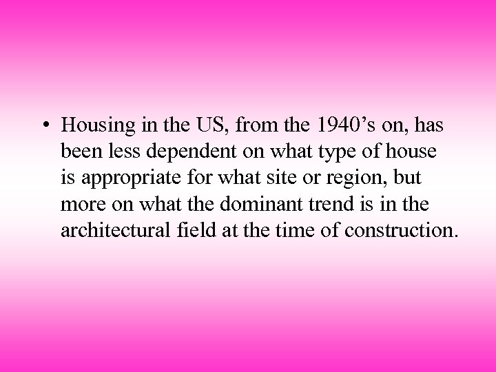  • Housing in the US, from the 1940’s on, has been less dependent