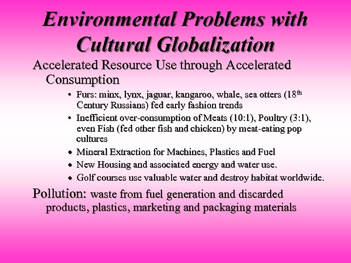 Environmental Problems with Cultural Globalization Accelerated Resource Use through Accelerated Consumption • Furs: minx,