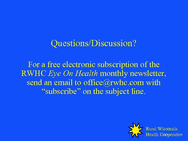 Questions/Discussion? For a free electronic subscription of the RWHC Eye On Health monthly newsletter,