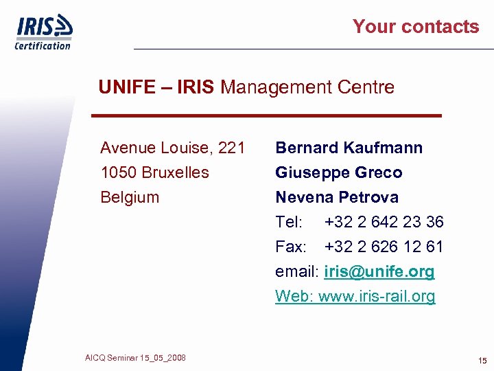 Your contacts UNIFE – IRIS Management Centre Avenue Louise, 221 1050 Bruxelles Belgium AICQ