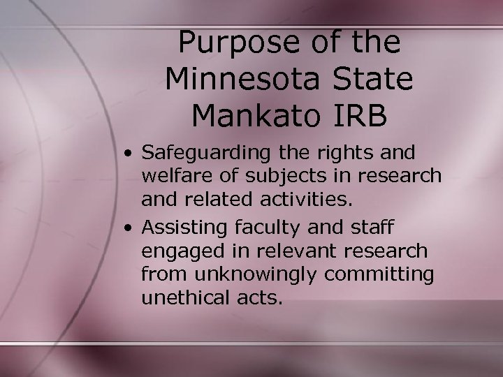 Purpose of the Minnesota State Mankato IRB • Safeguarding the rights and welfare of
