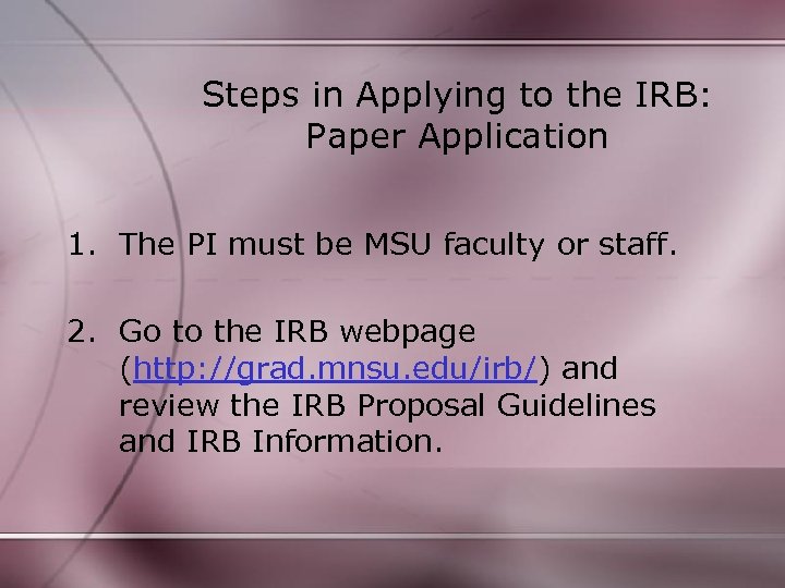 Steps in Applying to the IRB: Paper Application 1. The PI must be MSU
