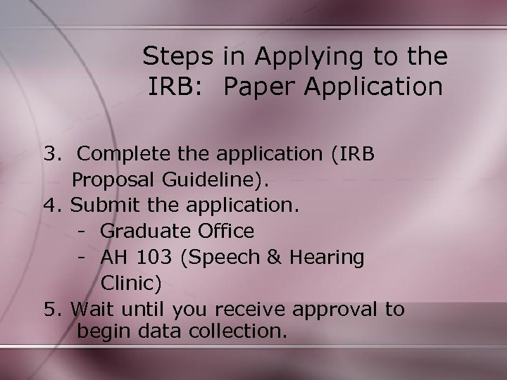Steps in Applying to the IRB: Paper Application 3. Complete the application (IRB Proposal