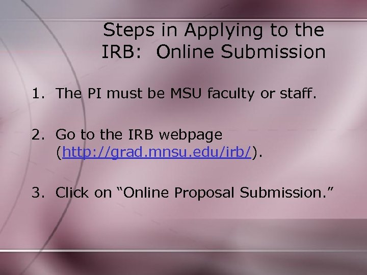 Steps in Applying to the IRB: Online Submission 1. The PI must be MSU