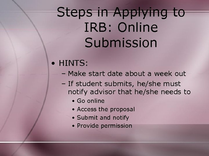 Steps in Applying to IRB: Online Submission • HINTS: – Make start date about