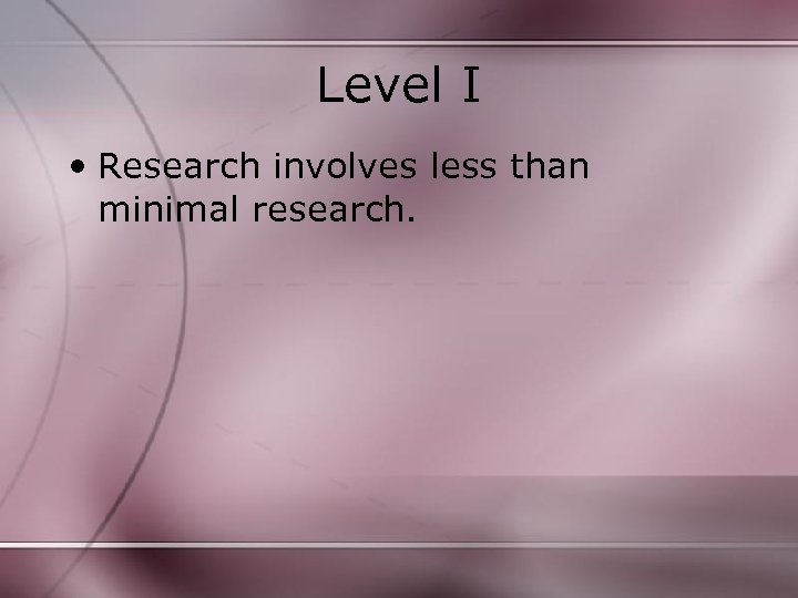 Level I • Research involves less than minimal research. 