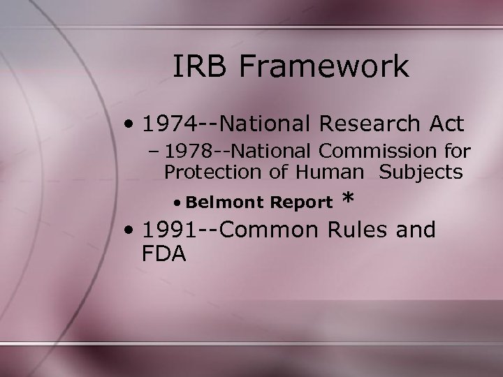 IRB Framework • 1974 --National Research Act – 1978 --National Commission for Protection of