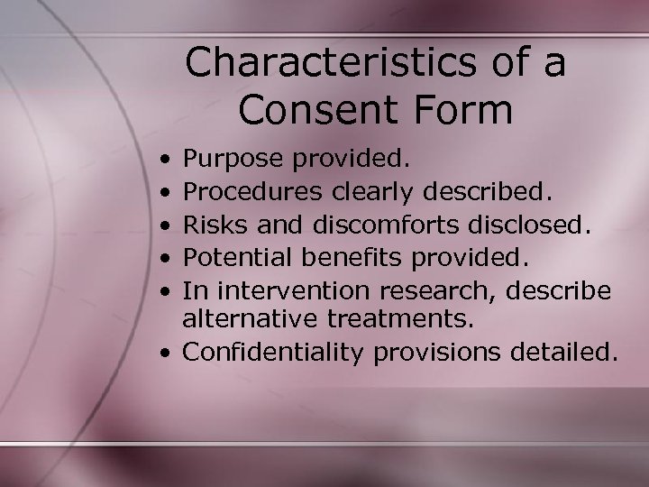 Characteristics of a Consent Form • • • Purpose provided. Procedures clearly described. Risks