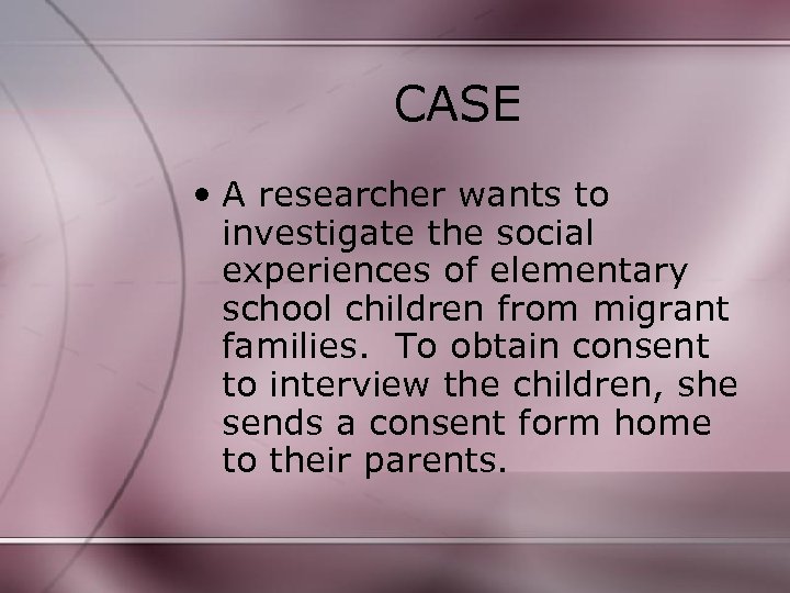 CASE • A researcher wants to investigate the social experiences of elementary school children
