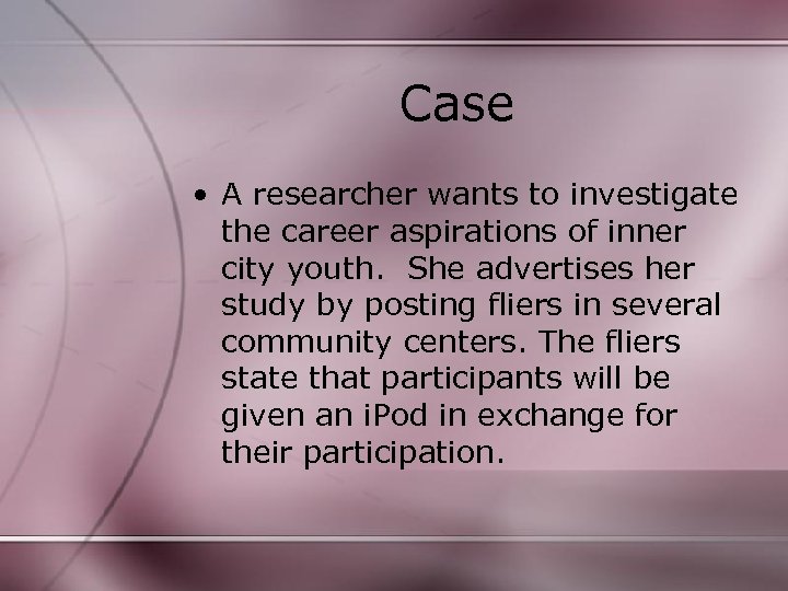 Case • A researcher wants to investigate the career aspirations of inner city youth.