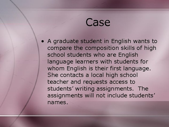 Case • A graduate student in English wants to compare the composition skills of