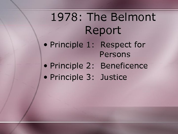 1978: The Belmont Report • Principle 1: Respect for Persons • Principle 2: Beneficence