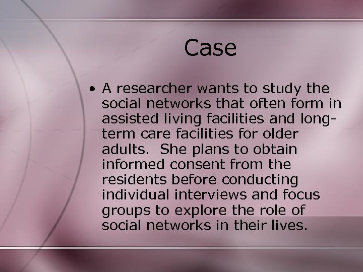 Case • A researcher wants to study the social networks that often form in