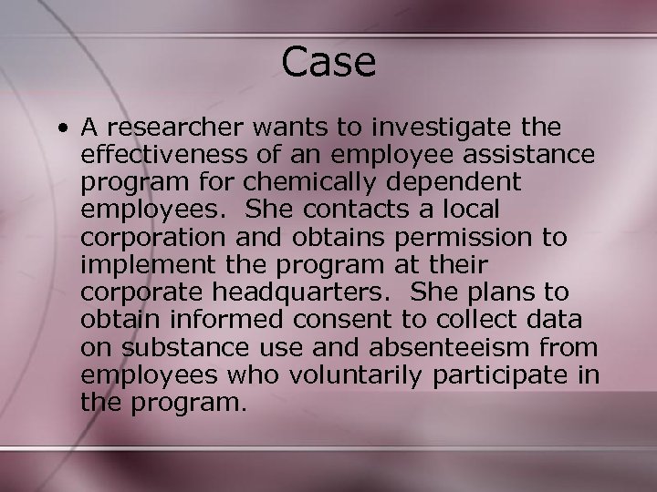 Case • A researcher wants to investigate the effectiveness of an employee assistance program