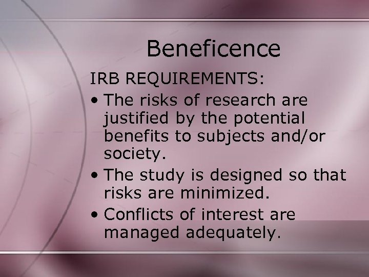 Beneficence IRB REQUIREMENTS: • The risks of research are justified by the potential benefits