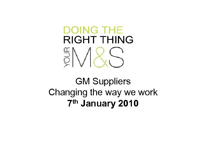 GM Suppliers Changing the way we work 7 th January 2010 