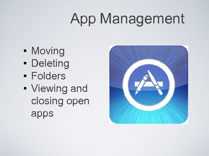 App Management • • Moving Deleting Folders Viewing and closing open apps 