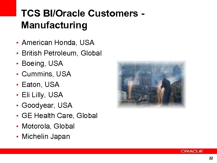 TCS BI/Oracle Customers Manufacturing • American Honda, USA • British Petroleum, Global • Boeing,
