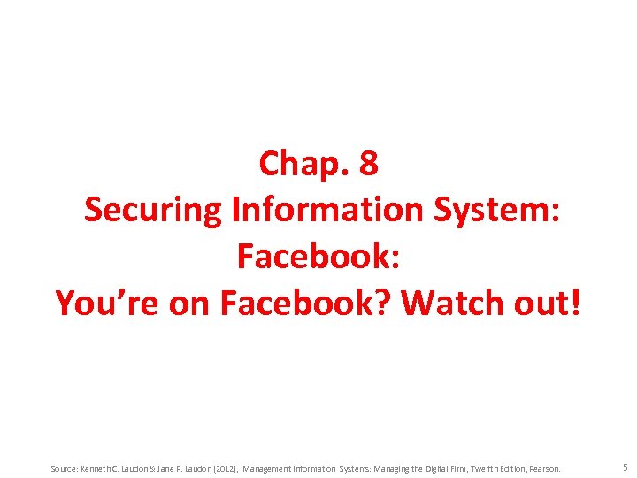 Chap. 8 Securing Information System: Facebook: You’re on Facebook? Watch out! Source: Kenneth C.