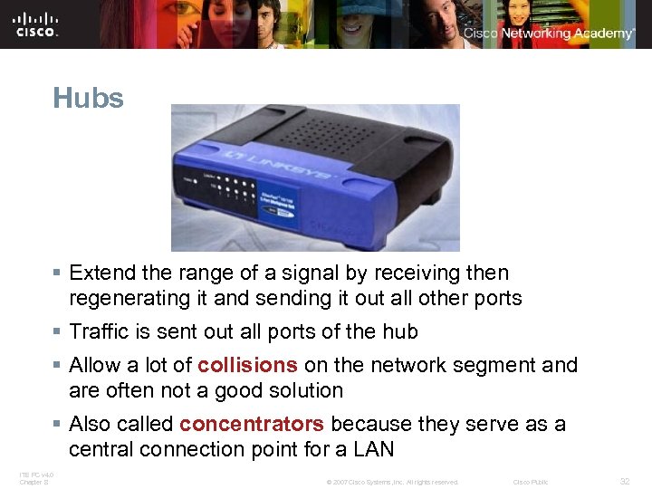 Hubs § Extend the range of a signal by receiving then regenerating it and