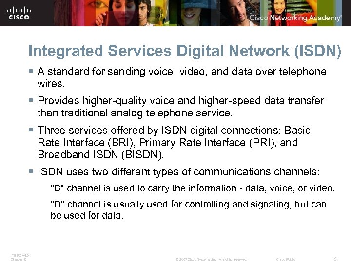 Integrated Services Digital Network (ISDN) § A standard for sending voice, video, and data