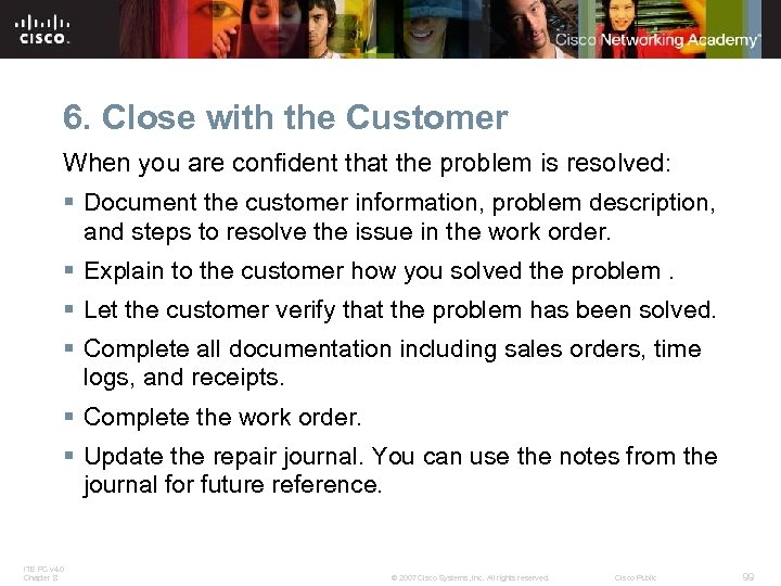 6. Close with the Customer When you are confident that the problem is resolved: