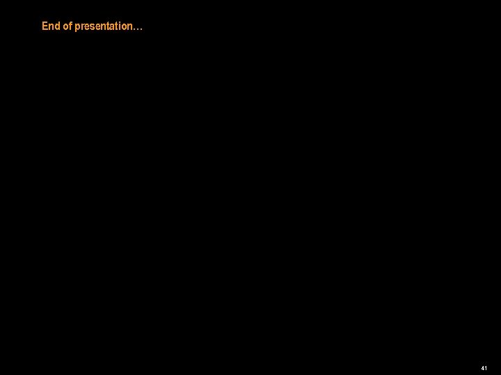 End of presentation… 41 