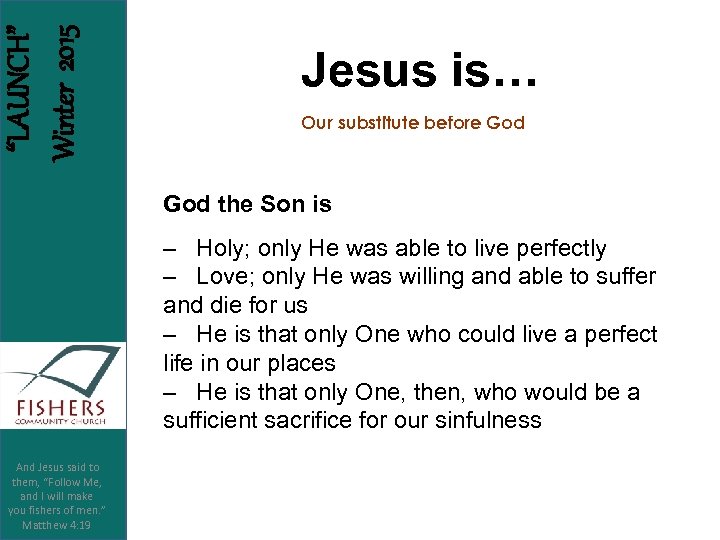 “LAUNCH” Winter 2015 Jesus is… Our substitute before God the Son is – Holy;