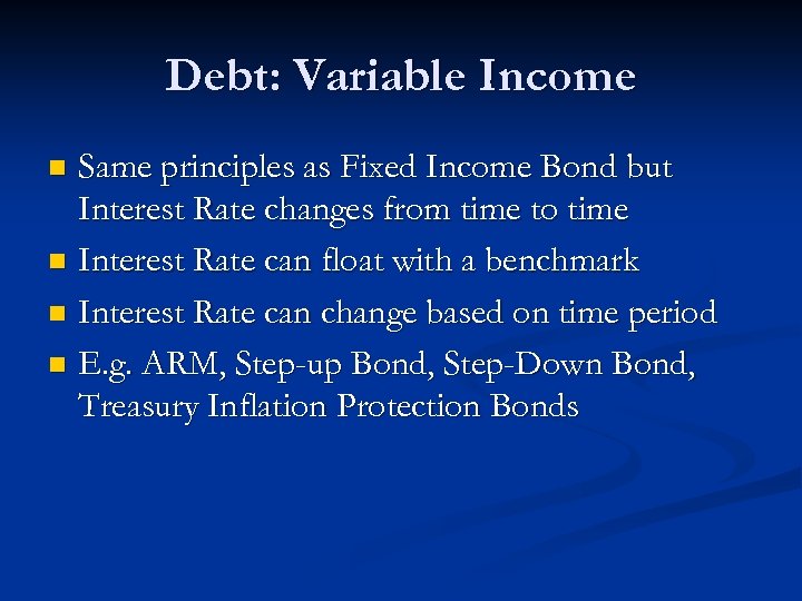 Debt: Variable Income Same principles as Fixed Income Bond but Interest Rate changes from