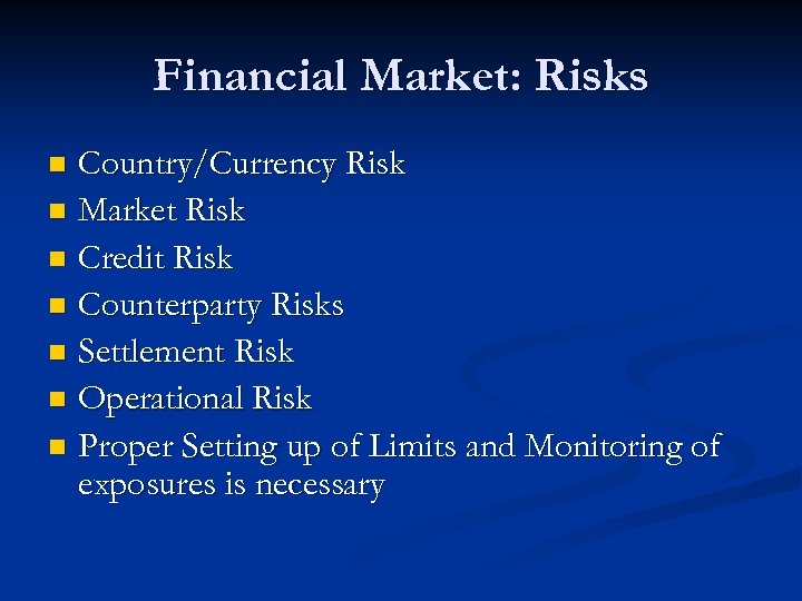 Financial Market: Risks Country/Currency Risk n Market Risk n Credit Risk n Counterparty Risks