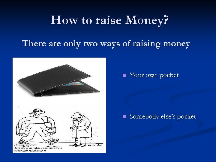 How to raise Money? There are only two ways of raising money n Your