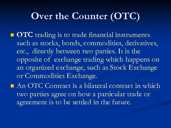 Over the Counter (OTC) OTC trading is to trade financial instruments such as stocks,