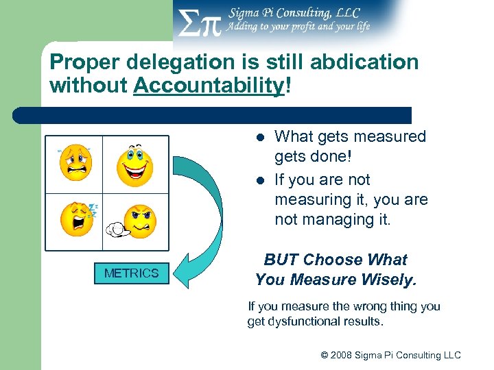 Proper delegation is still abdication without Accountability! l l METRICS What gets measured gets