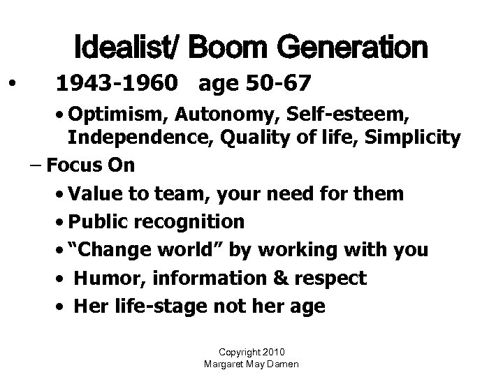Idealist/ Boom Generation • 1943 -1960 age 50 -67 • Optimism, Autonomy, Self-esteem, Independence,