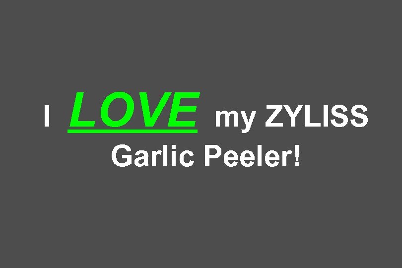 I LOVE my ZYLISS Garlic Peeler! 