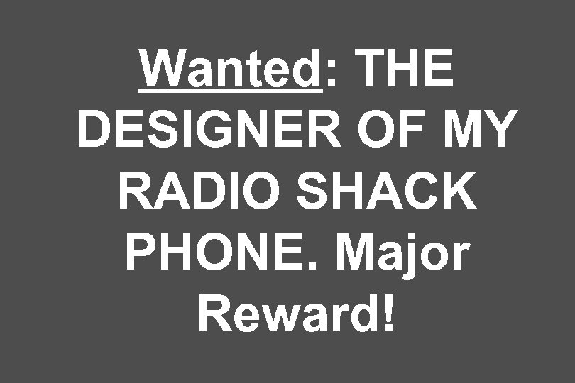 Wanted: THE DESIGNER OF MY RADIO SHACK PHONE. Major Reward! 