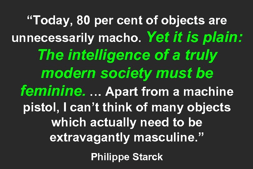 “Today, 80 per cent of objects are unnecessarily macho. Yet it is plain: The