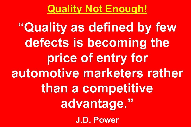 Quality Not Enough! “Quality as defined by few defects is becoming the price of