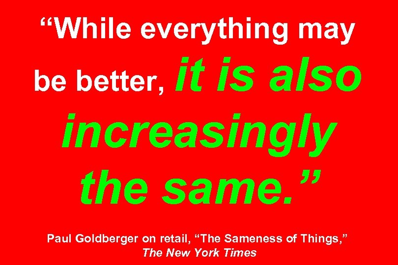 “While everything may it is also increasingly the same. ” be better, Paul Goldberger