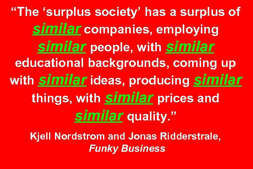 “The ‘surplus society’ has a surplus of similar companies, employing similar people, with similar