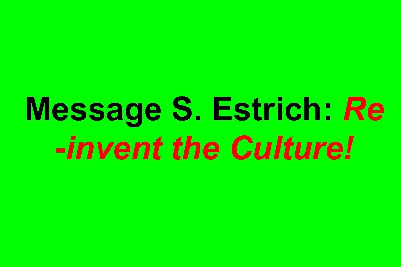 Message S. Estrich: Re -invent the Culture! 
