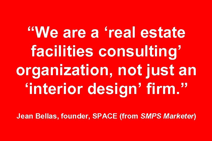 “We are a ‘real estate facilities consulting’ organization, not just an ‘interior design’ firm.