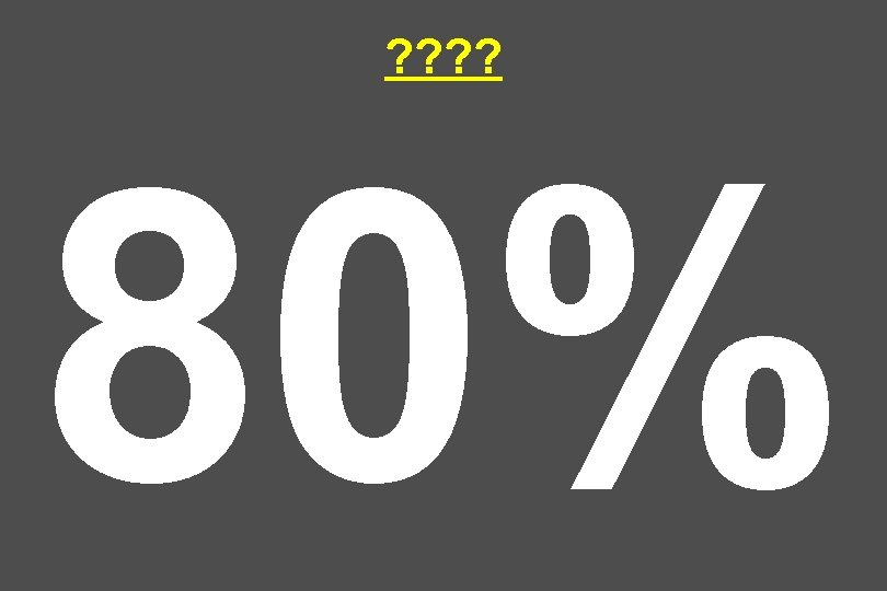 ? ? 80% 