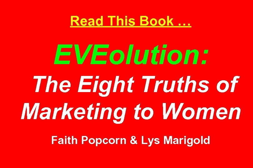 Read This Book … EVEolution: The Eight Truths of Marketing to Women Faith Popcorn