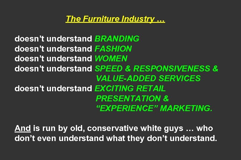 The Furniture Industry … doesn’t understand BRANDING doesn’t understand FASHION doesn’t understand WOMEN doesn’t