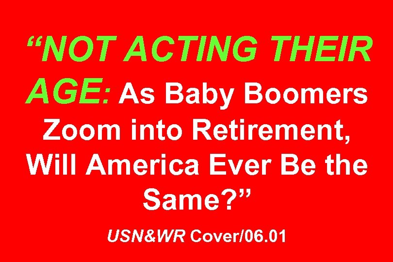 “NOT ACTING THEIR AGE: As Baby Boomers Zoom into Retirement, Will America Ever Be