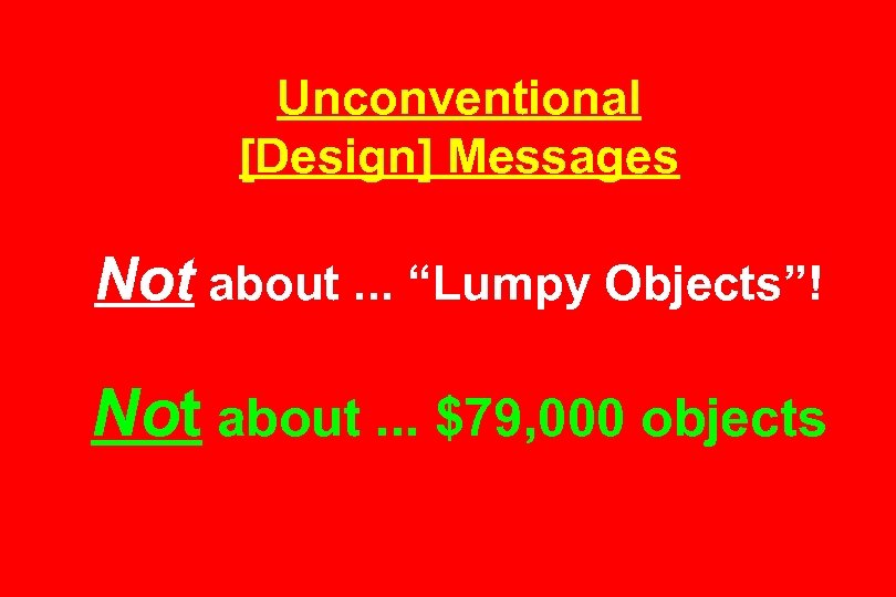 Unconventional [Design] Messages Not about. . . “Lumpy Objects”! Not about. . . $79,