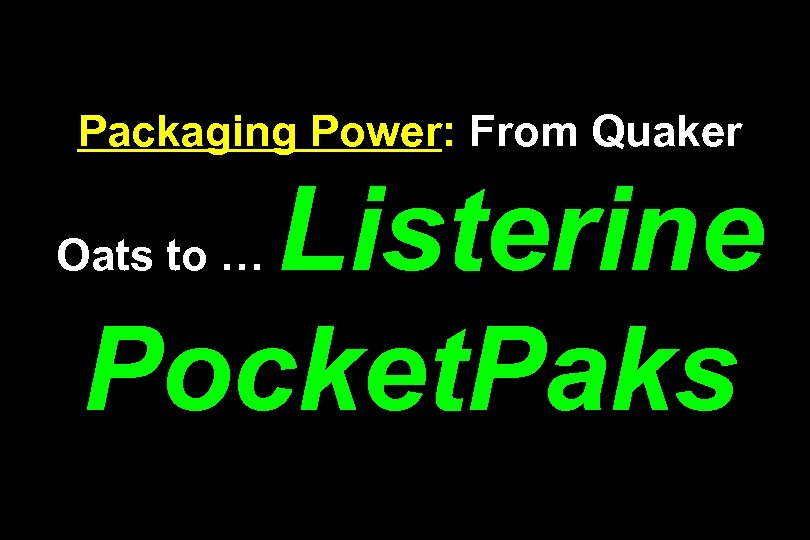 Packaging Power: From Quaker Listerine Pocket. Paks Oats to … 